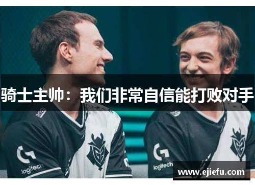 骑士主帅：我们非常自信能打败对手