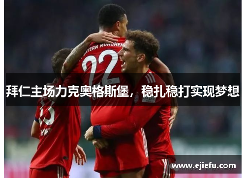 拜仁主场力克奥格斯堡，稳扎稳打实现梦想