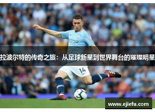拉波尔特的传奇之旅：从足球新星到世界舞台的璀璨明星