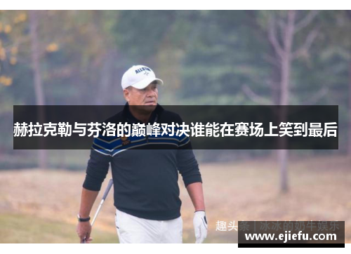 赫拉克勒与芬洛的巅峰对决谁能在赛场上笑到最后