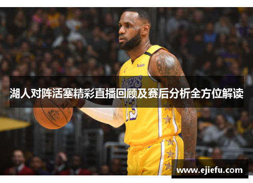 湖人对阵活塞精彩直播回顾及赛后分析全方位解读